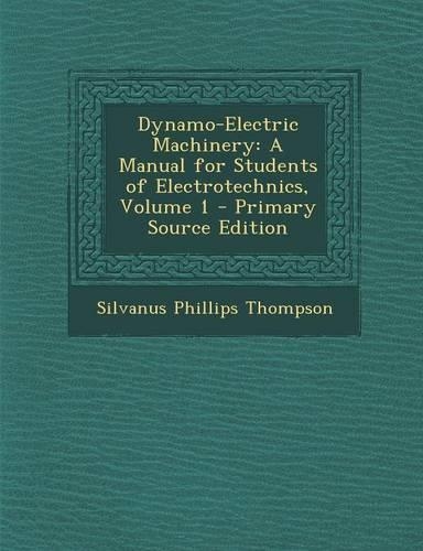 Dynamo-Electric Machinery: A Manual for Students of Electrotechnics, Volume 1 - Primary Source Edition