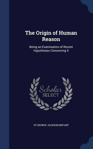 The Origin of Human Reason: Being an Examination of Recent Hypotheses Concerning It(English)