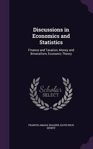 Discussions in Economics and Statistics: Finance and Taxation, Money and Bimetallism, Economic Theory(English)