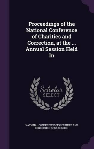 Proceedings of the National Conference of Charities and Correction, at the ... Annual Session Held in