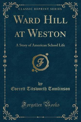 Ward Hill at Weston: A Story of American School Life (Classic Reprint)