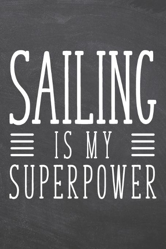 Sailing is my Superpower: Notebook, Planner or Journal - Size 6 x 9 - 110 Dot Grid Pages - Office Equipment, Supplies, Gear - Funny Sailing Gift Idea for Christmas or Birthda
