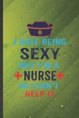 I Hate Being Sexy but I'm a Nurse So I Can't Help It