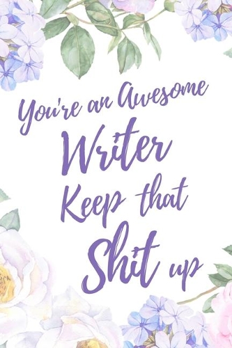 You're an Awesome Writer. Keep That Shit Up