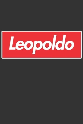 Leopoldo: Leopoldo Planner Calendar Notebook Journal, Personal Named Firstname Or Surname For Someone Called Leopoldo For Christmas Or Birthdays This Makes Th