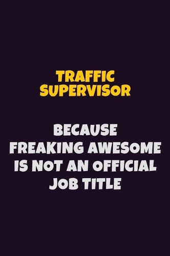 Traffic Supervisor, Because Freaking Awesome Is Not An Official Job Title