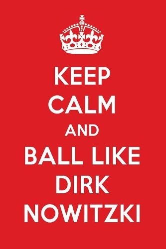 Keep Calm and Play Like Dirk Nowitzki
