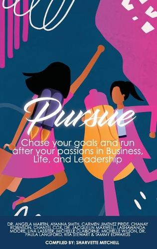 Pursue: Chase Your Goals and Run after Your Passions in Business, Life and Leadership