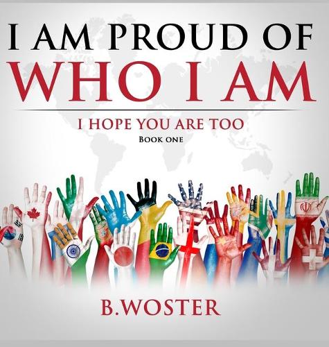 I Am Proud of Who I Am: I hope you are too (Book One)(ONE I Am Proud of Who I Am)