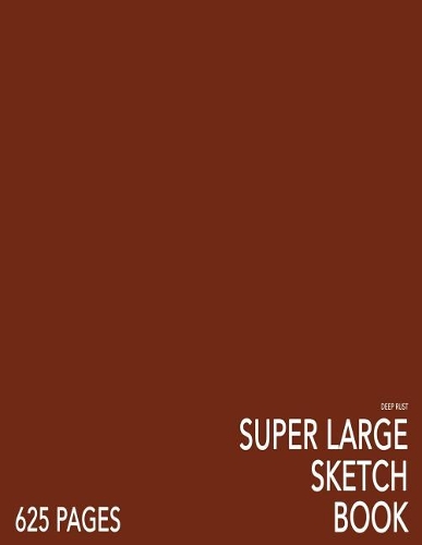 Deep Rust Super Large Sketchbook: Big Softcover Sketchbook, 625 Pages, Giant Sketchbook, Large Sketchbook for Drawing