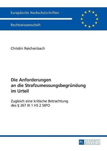 Die Anforderungen an die Strafzumessungsbegruendung im Urteil: Zugleich eine kritische Betrachtung des § 267 III 1 HS 2 StPO(5818 Europäische Hochschulschriften Recht)