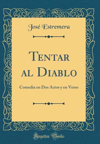 Tentar al Diablo: Comedia en Dos Actos y en Verso (Classic Reprint)