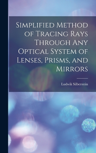 Simplified Method of Tracing Rays Through Any Optical System of Lenses, Prisms, and Mirrors
