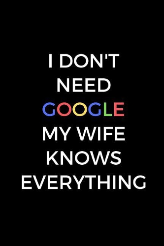 I Don't Need Google My Wife Knows Everything
