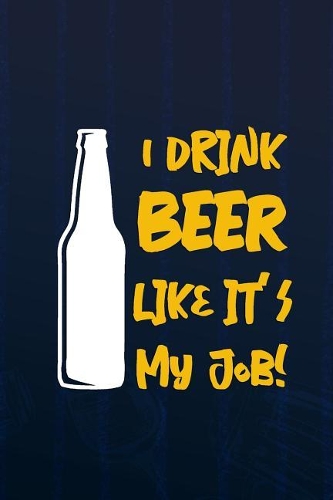 I Drik Beer Like It's My Job!