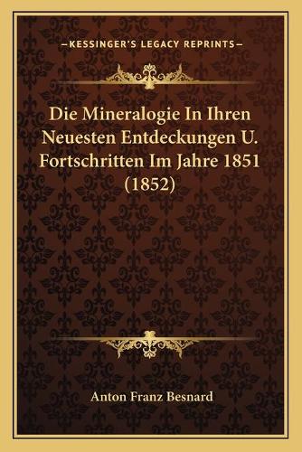 Die Mineralogie In Ihren Neuesten Entdeckungen U. Fortschritten Im Jahre 1851 (1852): (German)