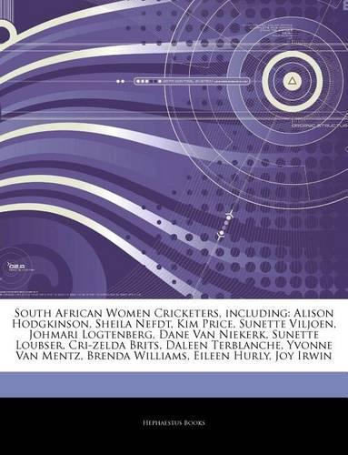 Articles on South African Women Cricketers, Including: Alison Hodgkinson, Sheila Nefdt, Kim Price, Sunette Viljoen, Johmari Logtenberg, Dane Van Niekerk, Sunette Loubser, Cri-Zelda Brits, Daleen Terblanc(English)