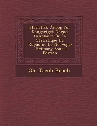 Statistisk Årbog for Kongeriget Norge: (Annuaire De La Statistique Du Royaume De Norvège)(Norwegian)