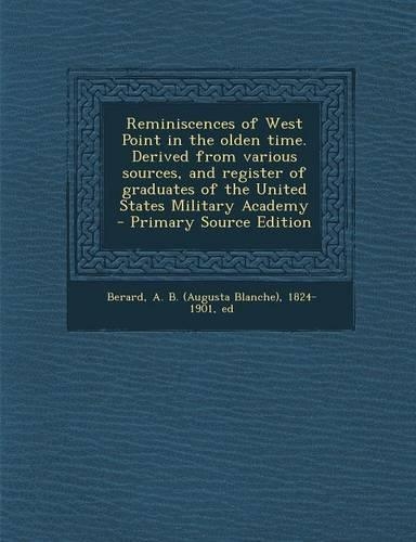Reminiscences of West Point in the Olden Time. Derived from Various Sources, and Register of Graduates of the United States Military Academy - Primary Source Edition