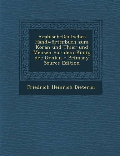 Arabisch-Deutsches Handworterbuch Zum Koran Und Thier Und Mensch VOR Dem Konig Der Genien