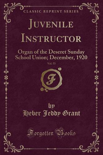 Juvenile Instructor, Vol. 55: Organ of the Deseret Sunday School Union; December, 1920 (Classic Reprint)(English)