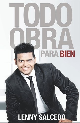 Todo obra para bien: Descubre el propósito escondido detras de cada episodio de tu vida.(Spanish)