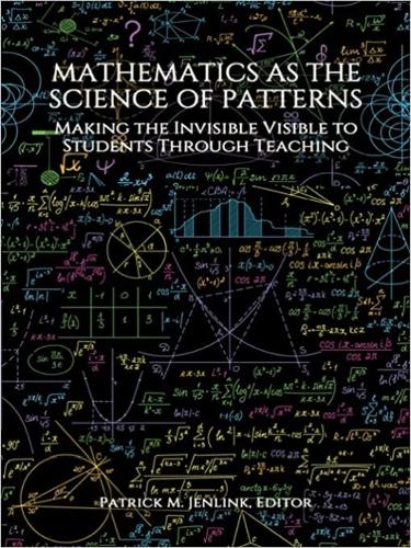 Mathematics as the Science of Patterns: Making the Invisible Visible to Students Through Teaching
