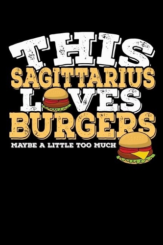 This Sagittarius Loves Burgers Maybe Little Too Much Notebook