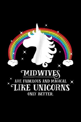 midwives are fabulous and magical like unicorns only better: funny gift Journal/ Notebook Blank Lined Ruled 6x9 120 Pages