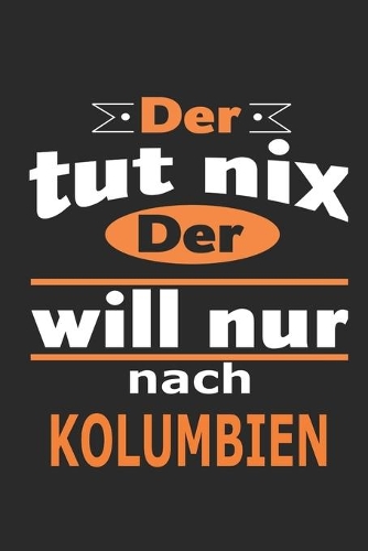 Der tut nix Der will nur nach Kolumbien: Notizbuch mit 110 Seiten, ebenfalls Nutzung als Dekoration in Form eines Schild bzw. Poster möglich