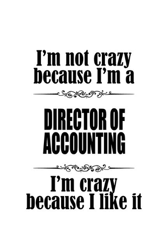 I'm Not Crazy Because I'm A Director Of Accounting I'm Crazy Because I like It