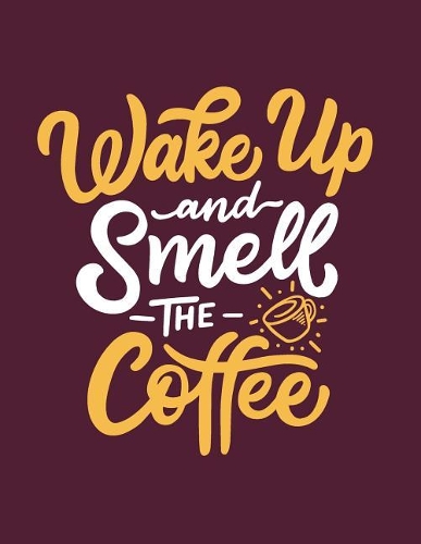 Wake up and smell the coffee