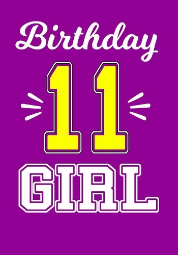 Birthday 11 Girl: Birthday Journal for Eleven Year Old Girls Birthday Gift