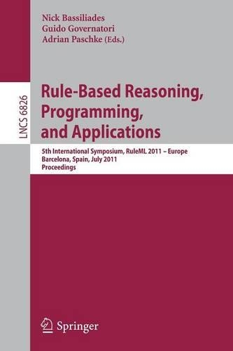 Rule-Based Reasoning, Programming, and Applications: 5th International Symposium, RuleML 2011 - Europe, Barcelona, Spain, July 19-21, 2011, Proceedings(Programming and Software Engineering)