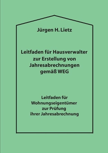 Leitfaden für Hausverwalter zur Erstellung von Jahresabrechnungen gemäß WEG ...: Leitfaden für Wohnungseigentümer zur Prüfung ihrer Jahresabrechnung(German)