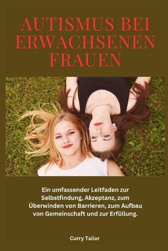 Autismus bei erwachsenen Frauen: Ein umfassender Leitfaden zur Selbstfindung, Akzeptanz, zum Überwinden von Barrieren, zum Aufbau von Gemeinschaft und zur Erfüllung.