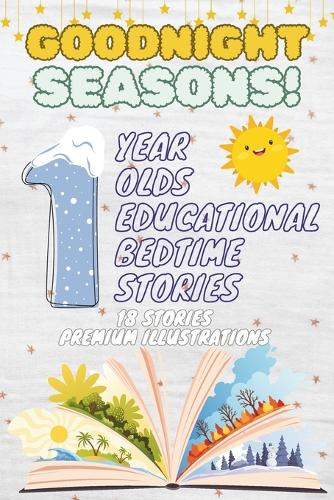Goodnight Seasons: 1-Year-Old's Educational Bedtime Stories with Premium Illustrations: A Calming Journey Through the Four Seasons to Help Little Ones Appreciate Natur(7 The Ultimate Bedtime Story Collection for 1 - 5 Year Olds)