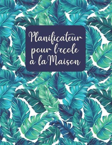 Planificateur pour L'école à la Maison: Planifiez votre École à la Maison, Calendrier Mensuel, Horaires Hebdomadaires, Plans de Leçons Hebdomadaires, Programme Quotidien, Recherche de Prog
