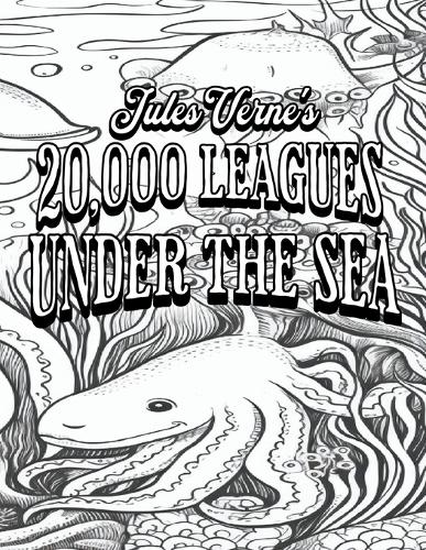 Color Your Own Cover of Jules Verne's 20,000 Leagues Under the Sea (Including Stress-Relieving Underwater Sea Creatures Coloring Pages for Adults): (7 Colour the Classics)