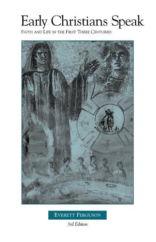 Early Christians Speak, Volume 1, 3rd Edition: Faith and Life in the First Three Centuries(0002-)