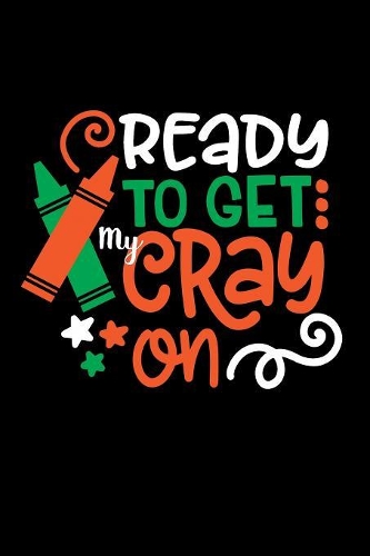 Ready to Get My Cray On: Student Writing Journal With Blank Lined Pages - WIDE RULED - Class Notes Composition Notebook