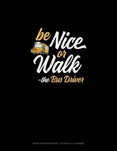 Be Nice or Walk - The Bus Driver