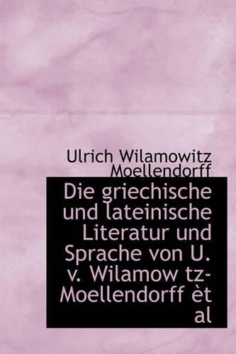 Die Griechische Und Lateinische Literatur Und Sprache Von U. V. Wilamow Tz-Moellendorff et al: (German)