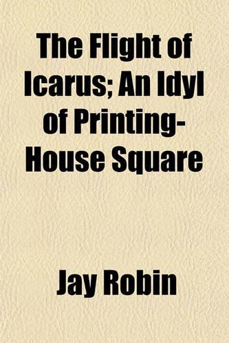 The Flight of Icarus; An Idyl of Printing-House Square