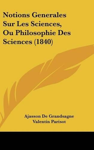 Notions Generales Sur Les Sciences, Ou Philosophie Des Sciences (1840)
