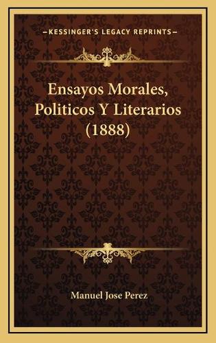 Ensayos Morales, Politicos Y Literarios (1888)