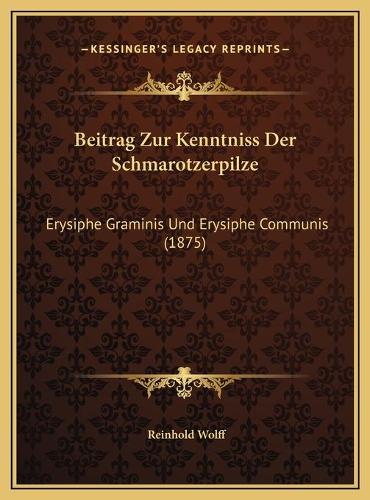 Beitrag Zur Kenntniss Der Schmarotzerpilze: Erysiphe Graminis Und Erysiphe Communis (1875)(German)
