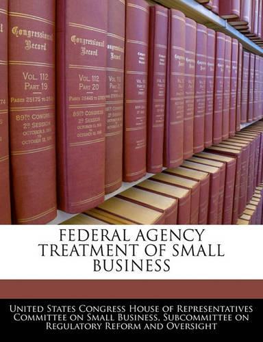 Federal Agency Treatment of Small Business: (English)
