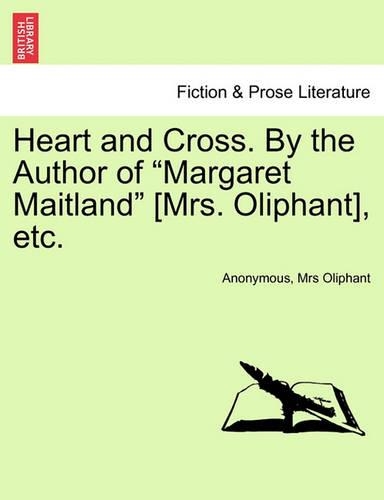 Heart and Cross. by the Author of Margaret Maitland [Mrs. Oliphant], Etc.