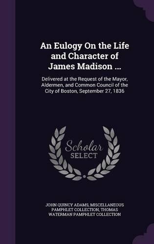 An Eulogy on the Life and Character of James Madison ...